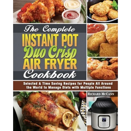 The Complete Instant Pot Duo Crisp Air Fryer Cookbook: Selected & Time Saving Recipes for People All Around the World to Manage Diets with Multiple Fu - Paperback