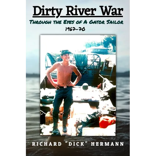 Dirty River War: Through the Eyes of a Gator Sailor, 1967-70 - Paperback