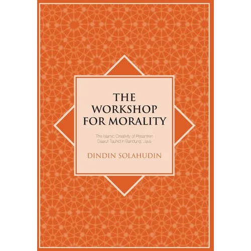 The Workshop for Morality: The Islamic Creativity of Pesantren Daarut Tauhid in Bandung, Java - Paperback