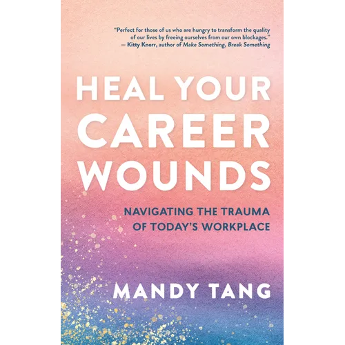 Heal Your Career Wounds: Navigating the Trauma of Today's Workplace - Paperback