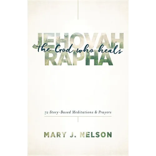 Jehovah-Rapha: The God Who Heals: 72 Story-Based Meditations and Prayers - Paperback
