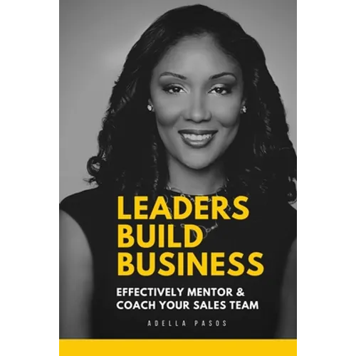 Leaders Build Business: Effectively Mentor and Coach Your Sales Team - Paperback