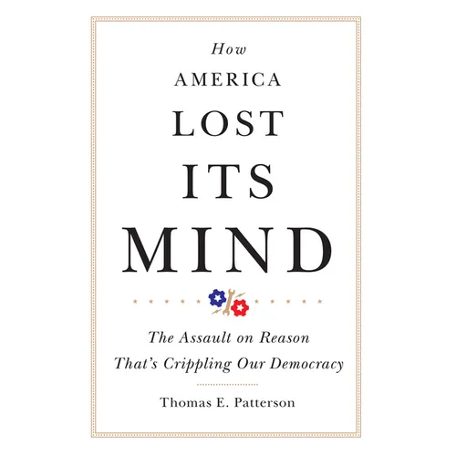 How America Lost Its Mind: The Assault on Reason That's Crippling Our Democracy Volume 15 - Paperback