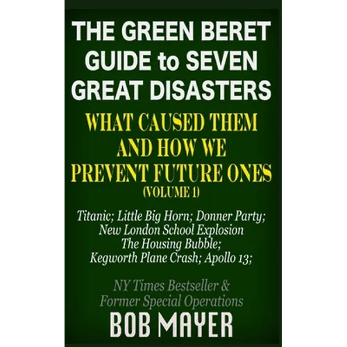 The Green Beret Guide to Seven Great Disasters: What Caused Them and How We Prevent Future Ones - Paperback