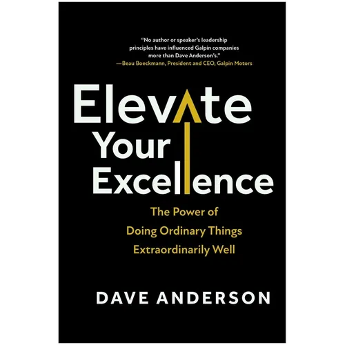 Elevate Your Excellence: The Power of Doing Ordinary Things Extraordinarily Well - Hardcover