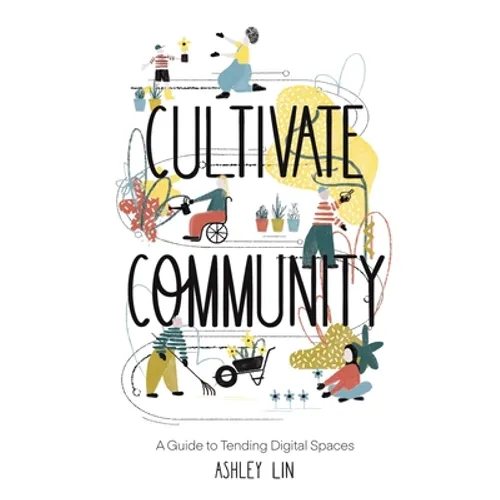 Cultivate Community: A Guide to Tending Digital Spaces
