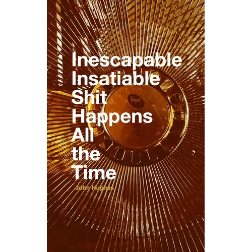 Inescapable Insatiable Shit Happens All the Time - Paperback