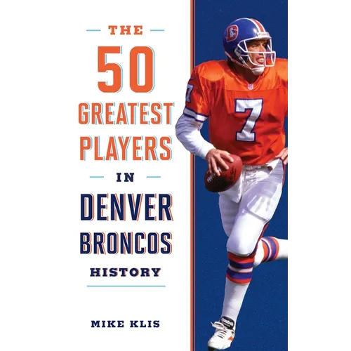 The 50 Greatest Players in Denver Broncos History - Paperback