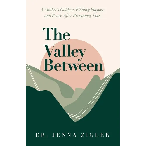 The Valley Between: A Mother's Guide to Finding Purpose and Peace after Pregnancy Loss - Paperback