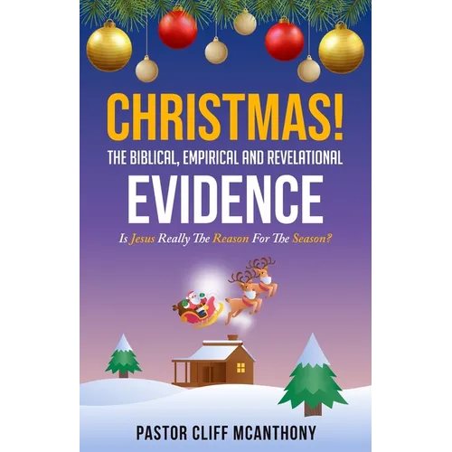 CHRISTMAS! The Biblical, Empirical, And Revelational Evidence - Paperback