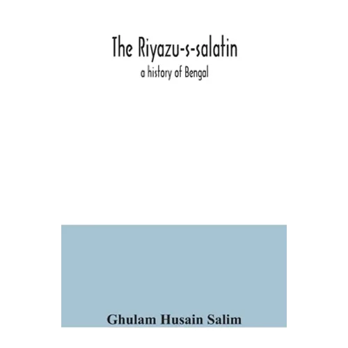 The Riyazu-s-salatin; a history of Bengal - Paperback