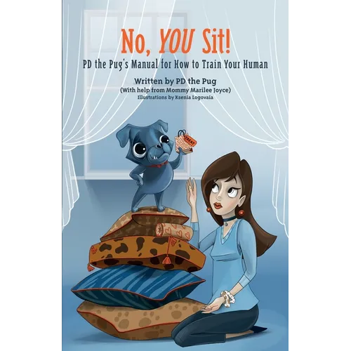 No, You Sit!: PD the Pug's Manual for How to Train Your Human - Paperback