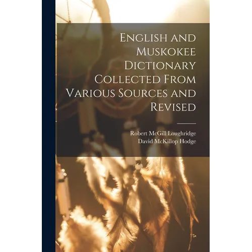 English and Muskokee Dictionary Collected From Various Sources and Revised - Paperback