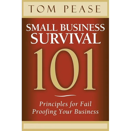 Small Business Survival 101: Principles for Fail Proofing Your Business - Paperback