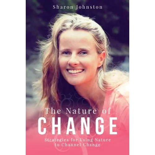 The Nature of Change: Strategies for Using Nature to Channel Change - Paperback