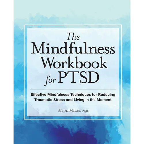 The Mindfulness Workbook for Ptsd: Effective Mindfulness Techniques for Reducing Traumatic Stress and Living in the Moment - Paperback