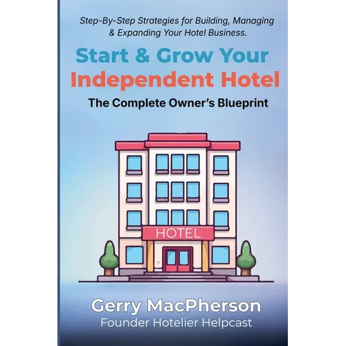 Start & Grow Your Independent Hotel: The Complete Owner's Blueprint - Paperback