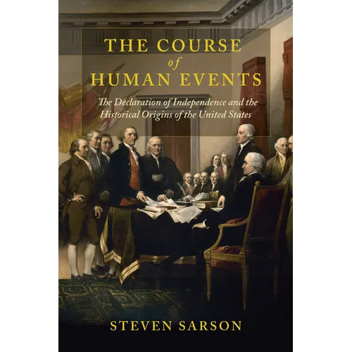 Course of Human Events: The Declaration of Independence and the Historical Origins of the United States
