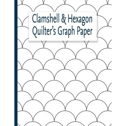 Clamshell & Hexagon Quilter's Graph Paper: For quilters who have a clamshell and or hexagon quilt on their bucket list to make. The hexagon and clam s - Paperback