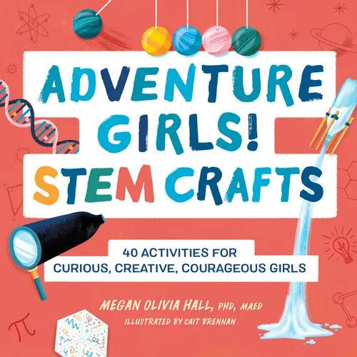 Adventure Girls! Stem Crafts: 40 Activities for Curious, Creative, Courageous Girls - Paperback