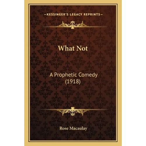 What Not: A Prophetic Comedy (1918) - Paperback