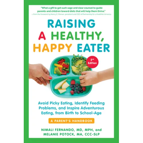 Raising a Healthy, Happy Eater: A Parent's Handbook, Second Edition: Avoid Picky Eating, Identify Feeding Problems, and Inspire Adventurous Eating, fr - Paperback