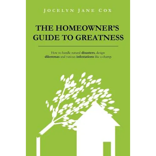 The Homeowner's Guide to Greatness: How to handle natural disasters, design dilemmas and various infestations like a champ. - Paperback