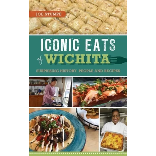 Iconic Eats of Wichita: Surprising History, People and Recipes - Hardcover