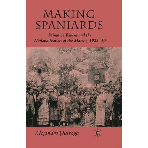 Making Spaniards: Primo de Rivera and the Nationalization of the Masses, 1923-30 - Paperback