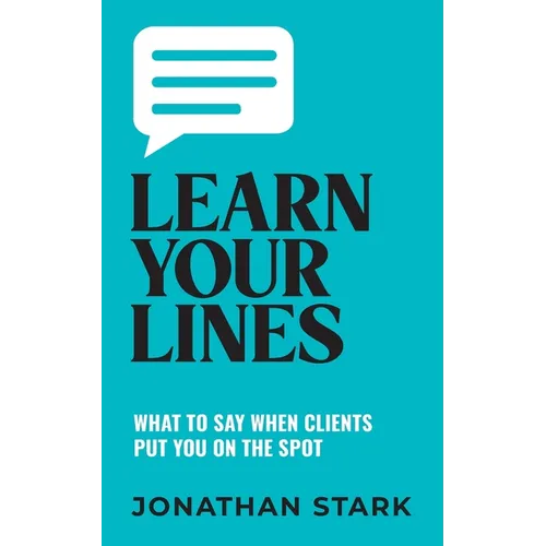 Learn Your Lines: What To Say When Your Clients Put You On The Spot - Paperback