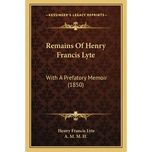 Remains Of Henry Francis Lyte: With A Prefatory Memoir (1850) - Paperback