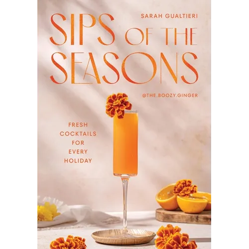 Sips of the Seasons: Fresh Cocktails for Every Holiday - Hardcover