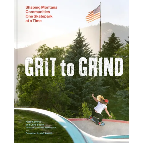 Grit to Grind: Shaping Montana Communities One Skatepark at a Time - Hardcover
