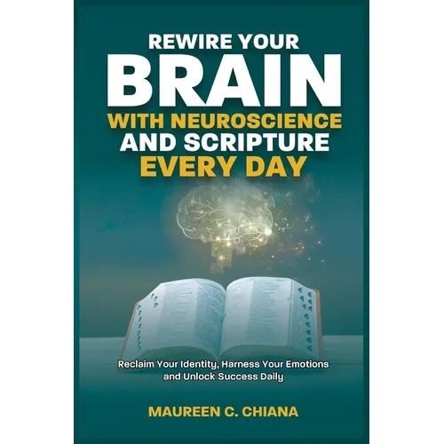 Rewire Your Brain with Neuroscience and Scripture Everyday: Reclaim Your Identity, Harness Your Emotions and Unlock Success Daily - Paperback