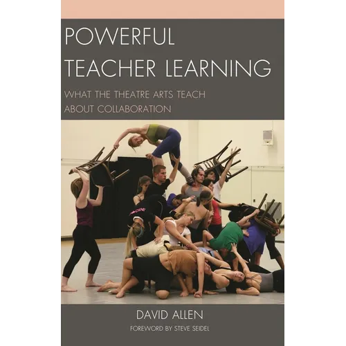 Powerful Teacher Learning: What the Theatre Arts Teach about Collaboration - Paperback