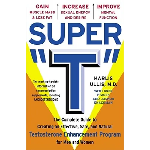 Super T: The Complete Guide to Creating an Effective, Safe and Natural Testosterone Enhancement Program for Men and Women - Paperback