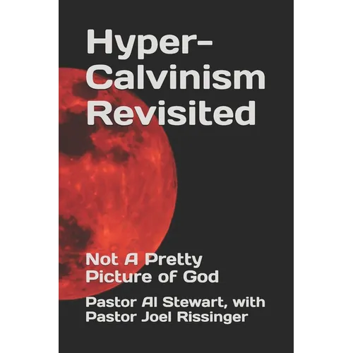 Hyper-Calvinism Revisited: Not A Pretty Picture of God - Paperback