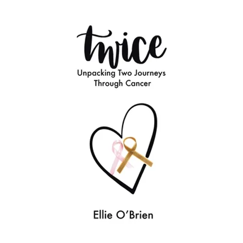 Twice: Unpacking Two Journeys Through Cancer - Paperback