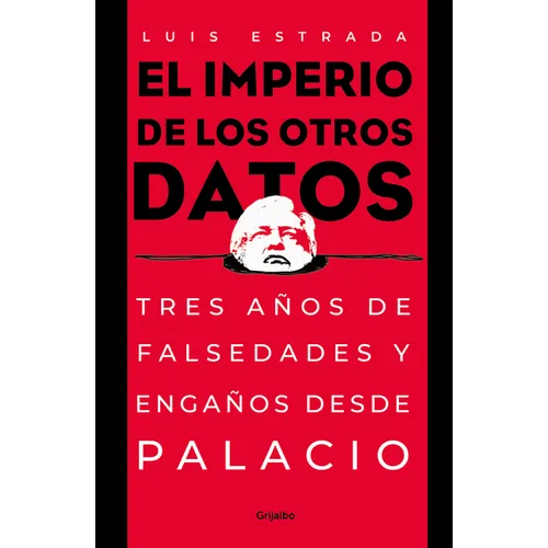 El Imperio de Los Otros Datos: Tres Años de Falsedades Y Engaños Desde Palacio / The Empire of the Other Data - Paperback
