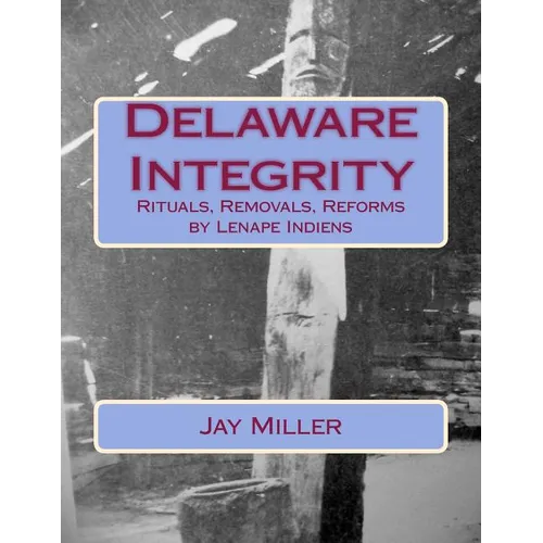 Delaware Integrity: Rituals, Removals, Reforms by Lenape Indiens - Paperback