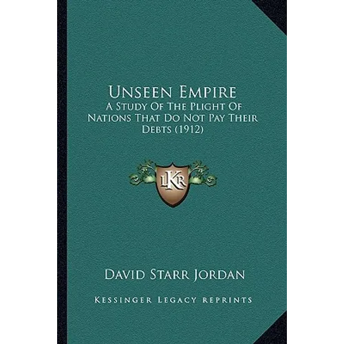 Unseen Empire: A Study of the Plight of Nations That Do Not Pay Their Debts (1912)