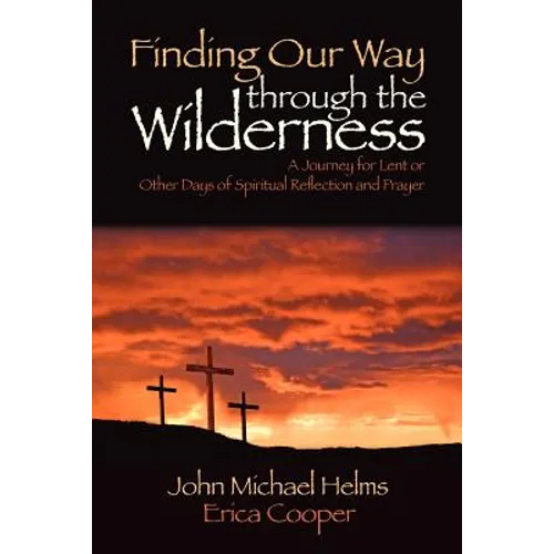 Finding Our Way through the Wilderness: A Journey for Lent or Other Days of Spiritual Reflection and Prayer - Paperback