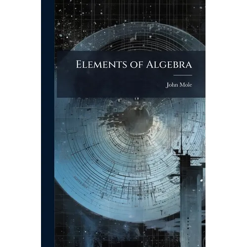 Elements of Algebra: To Which Is Prefixed, a Choice Collection of Arithmetical Questions, With Their Solutions, Including Some New Improvements Worthy - Paperback