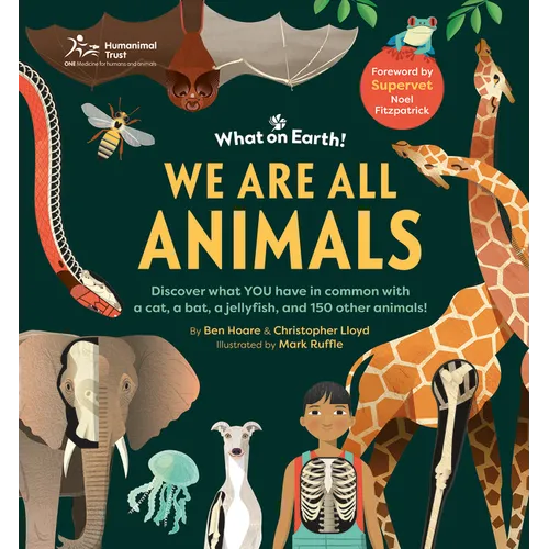 We Are All Animals: Discover What You Have in Common with a Cat, a Bat, a Jellyfish and 150 Other Animals!