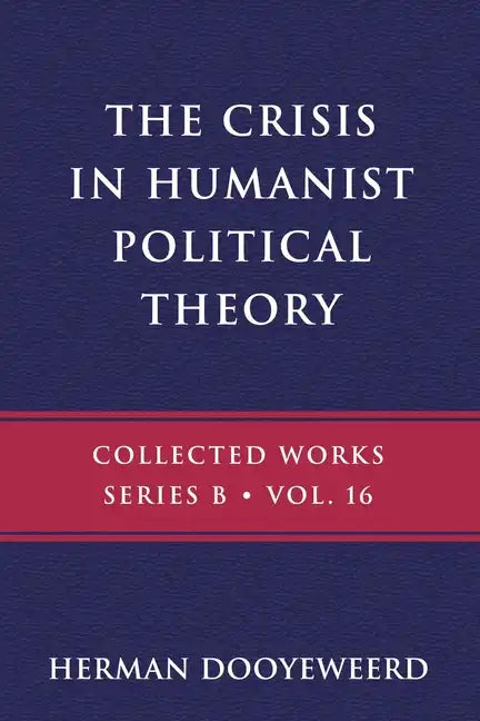 The Crisis in Humanist Political Theory: As Seen from a Calvinist Cosmology and Epistemology - Paperback