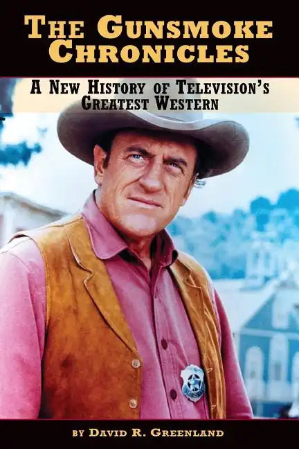 The Gunsmoke Chronicles: A New History of Television's Greatest Western - Paperback