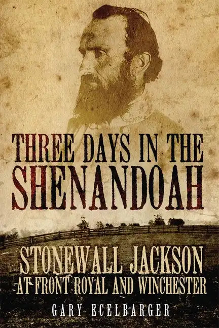 Three Days in the Shenandoah: Stonewall Jackson at Front Royal and Winchester - Paperback