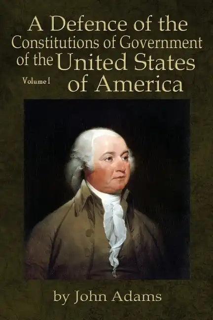 A Defence of the Constitutions of Government of the United States of America: Volume I - Paperback