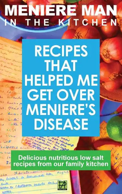 Meniere Man In The Kitchen: Recipes That Helped Me Get Over Meniere's. Delicious Low Salt Recipes From Our Family Kitchen - Hardcover