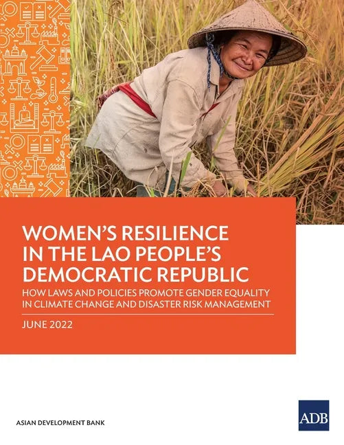 Women's Resilience in the Lao People's Democratic Republic: How Laws and Policies Promote Gender Equality in Climate Change and Disaster Risk Manageme - Paperback